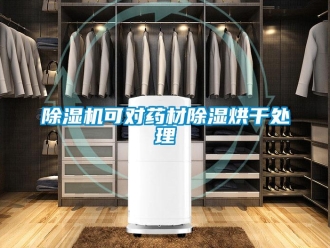 常见问题除湿机可对药材除湿烘干处理