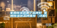 家用除湿器哪个品牌好 家用除湿器品牌推荐【详解】