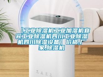 企业新闻【工业除湿机工业加湿机宜宾工业除湿机四川工业除湿机四川除湿设备】价格,厂家,除湿机