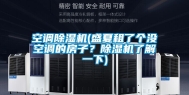 空调除湿机(盛夏租了个没空调的房子？除湿机了解一下)