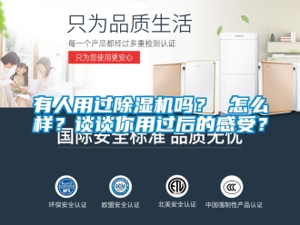 行业新闻有人用过除湿机吗？ 怎么样？谈谈你用过后的感受？
