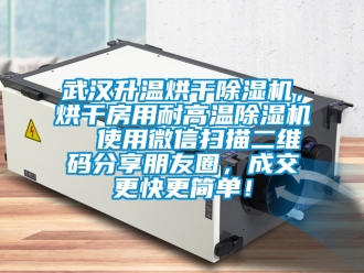 行业新闻武汉升温烘干除湿机，烘干房用耐高温除湿机  使用微信扫描二维码分享朋友圈，成交更快更简单！