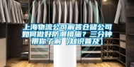 上海物流公司解答仓储公司如何做好防潮措施？三分钟带你了解【知识普及】