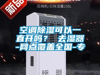 行业新闻空调除湿可以一直开吗？ 去湿器-网点覆盖全国-专