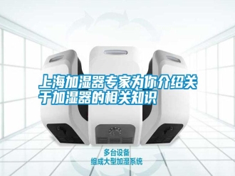 知识百科上海加湿器专家为你介绍关于加湿器的相关知识