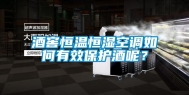 酒窖恒温恒湿空调如何有效保护酒呢？