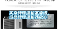 买杂牌除湿机不靠谱，选品牌除湿机才放心