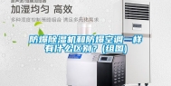 防爆除湿机和防爆空调一样有什么区别？(组图)