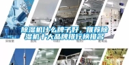 除湿机什么牌子好，推荐除湿机十大品牌排行榜排名