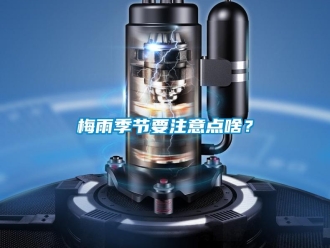 行业新闻梅雨季节要注意点啥？