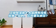 工业除湿机十大品牌有没有权威一点的，公司要买很多？