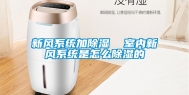 新风系统加除湿  室内新风系统是怎么除湿的