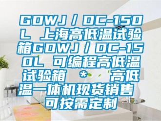 常见问题GDWJ／DC-150L 上海高低温试验箱GDWJ／DC-150L 可编程高低温试验箱 ＊  高低温一体机现货销售 可按需定制