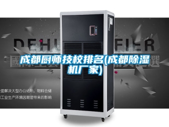 企业新闻成都厨师技校排名(成都除湿机厂家)