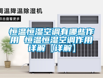 知识百科恒温恒湿空调有哪些作用 恒温恒湿空调作用详解【详解】