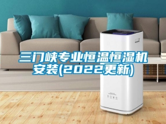 知识百科三门峡专业恒温恒湿机安装(2022更新)