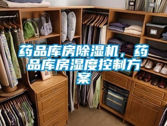 知识百科药品库房除湿机，药品库房湿度控制方案