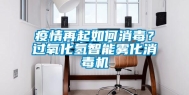 疫情再起如何消毒？过氧化氢智能雾化消毒机