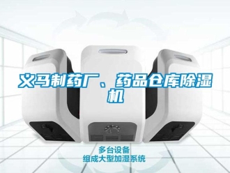企业新闻义马制药厂、药品仓库除湿机