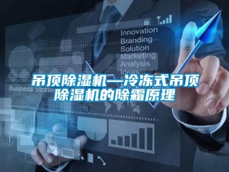 行业新闻吊顶除湿机—冷冻式吊顶除湿机的除霜原理