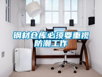 企业新闻钢材仓库必须要重视防潮工作