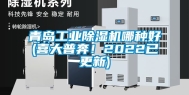 青岛工业除湿机哪种好(喜大普奔！2022已更新)