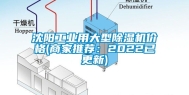 沈阳工业用大型除湿机价格(商家推荐：2022已更新)