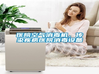 知识百科医院空气消毒机，传染疾病医院消毒设备