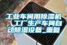 工业车间用除湿机，工厂生产车间自动除湿设备_重复