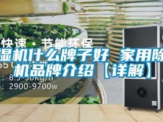 企业新闻除湿机什么牌子好 家用除湿机品牌介绍【详解】