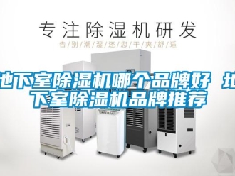 企业新闻地下室除湿机哪个品牌好 地下室除湿机品牌推荐