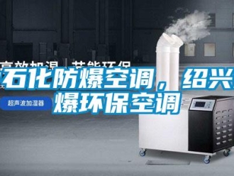 企业新闻中石化防爆空调，绍兴防爆环保空调