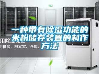 行业新闻一种带有除湿功能的米粉储存装置的制作方法