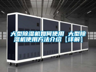 行业新闻大型除湿机如何使用 大型除湿机使用方法介绍【详解】