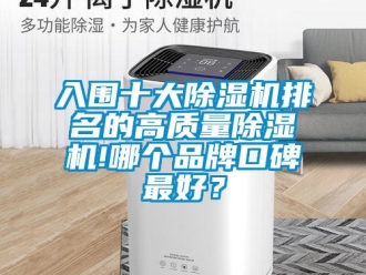 企业新闻入围十大除湿机排名的高质量除湿机!哪个品牌口碑最好？