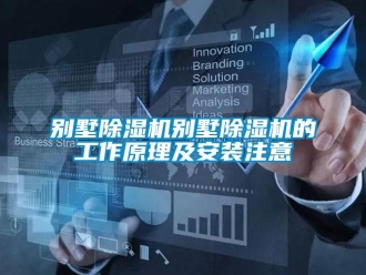 企业新闻别墅除湿机别墅除湿机的工作原理及安装注意