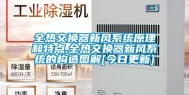 全热交换器新风系统原理和特点,全热交换器新风系统的构造图解[今日更新]