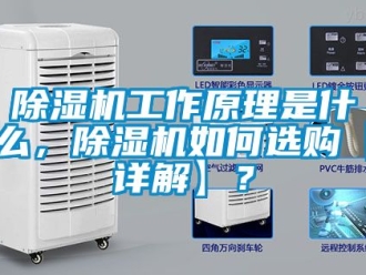 行业新闻除湿机工作原理是什么，除湿机如何选购【详解】？