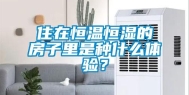 住在恒温恒湿的房子里是种什么体验？