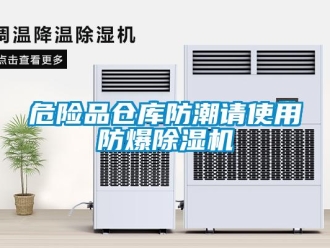 知识百科危险品仓库防潮请使用防爆除湿机