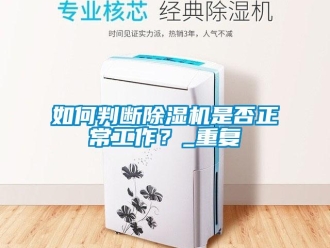 行业新闻如何判断除湿机是否正常工作？_重复