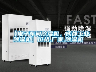 企业新闻【电子车间除湿机，成都工业除湿机】价格,厂家,除湿机