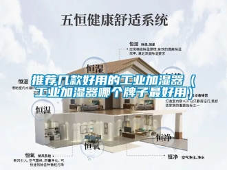 企业新闻推荐几款好用的工业加湿器（工业加湿器哪个牌子最好用）