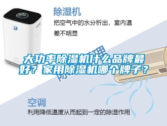 企业新闻大功率除湿机什么品牌最好？家用除湿机哪个牌子？