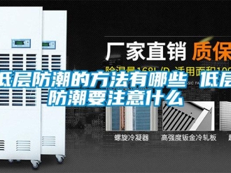 企业新闻低层防潮的方法有哪些 低层防潮要注意什么
