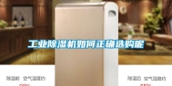 工业除湿机如何正确选购呢