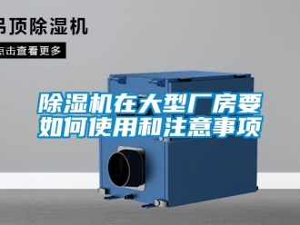 企业新闻除湿机在大型厂房要如何使用和注意事项