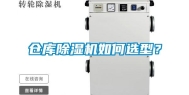 仓库除湿机如何选型？
