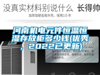 知识百科河南机电元件恒温恒湿存放柜多少钱(优秀，2022已更新)