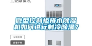 微型控制柜排水除湿机如何进行制冷除湿？